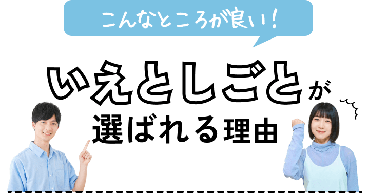 いえとしごとが選ばれる理由